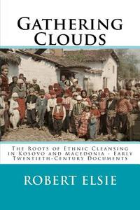 Gathering Clouds: The Roots of Ethnic Cleansing in Kosovo and Macedonia - Early Twentieth-Century Documents di Robert Elsie edito da Createspace