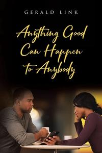 Anything Good Can Happen to Anybody di Gerald Link edito da Page Publishing, Inc.