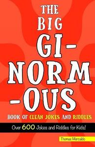The Big, Ginormous Book of Clean Jokes and Riddles: Over 600 Jokes and Riddles for Kids! di Thomas Mercaldo edito da Createspace Independent Publishing Platform