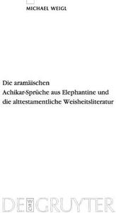 Die Aramaischen Achikar-spruche Aus Elephantine Und Die Alttestamentliche Weisheitsliteratur di Michael Weigl edito da De Gruyter