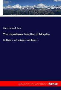 The Hypodermic Injection of Morphia di Harry Hubbell Kane edito da hansebooks