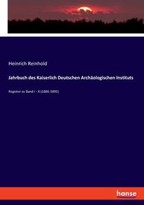 Jahrbuch des Kaiserlich Deutschen Archäologischen Instituts di Heinrich Reinhold edito da hansebooks