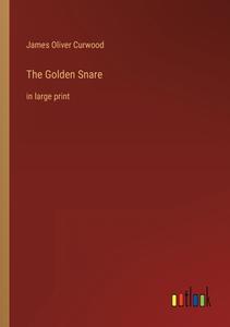 The Golden Snare di James Oliver Curwood edito da Outlook Verlag