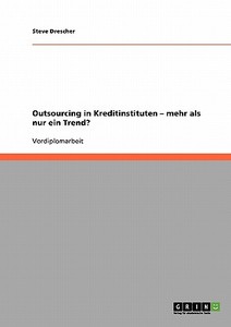 Outsourcing In Kreditinstituten - Mehr Als Nur Ein Trend? di Steve Drescher, Sven Bauer edito da Grin Verlag