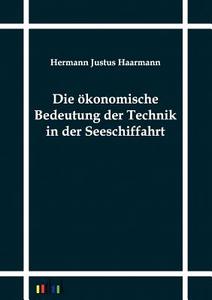 Die ökonomische Bedeutung der Technik in der Seeschiffahrt di Hermann Justus Haarmann edito da Outlook Verlag