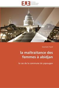 la maltraitance des femmes à abidjan di Soumaila Touré edito da Editions universitaires europeennes EUE