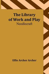 The Library of Work and Play di Effie Archer Archer edito da Alpha Editions