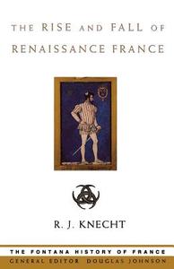 The Rise And Fall Of Renaissance France di R. J. Knecht edito da Harpercollins Publishers