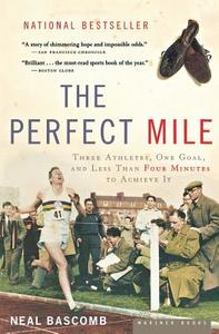 The Perfect Mile: Three Athletes, One Goal, and Less Than Four Minutes to Achieve It di Neal Bascomb edito da HOUGHTON MIFFLIN