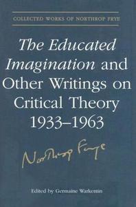 The Educated Imagination and Other Writings on Critical Theory 1933-1963 di Northrop Frye edito da University of Toronto Press, Scholarly Publishing Division