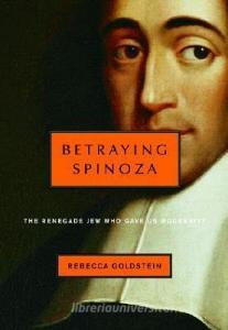 Betraying Spinoza: The Renegade Jew Who Gave Us Modernity di Rebecca Goldstein edito da SCHOCKEN BOOKS INC