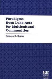Paradigms from Luke-Acts for Multicultural Communities di Richard B. Harms edito da Lang, Peter