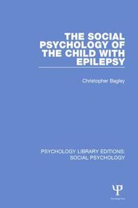 The Social Psychology Of The Child With Epilepsy di Christopher Bagley edito da Taylor & Francis Ltd