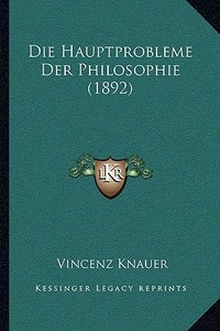 Die Hauptprobleme Der Philosophie (1892) di Vincenz Knauer edito da Kessinger Publishing