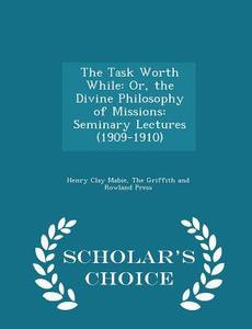 The Task Worth While di Henry Clay Mabie edito da Scholar's Choice