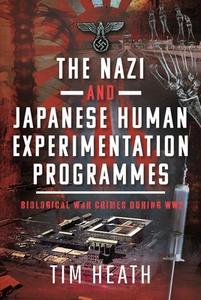 The Nazi And Japanese Human Experimentation Programmes di Tim Heath edito da Pen & Sword Books Ltd
