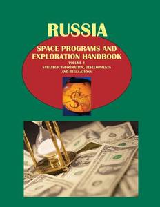 Russia Space Programs and Exploration Handbook Volume 1 Strategic Information, Developments and Regulations edito da International Business Publications, USA