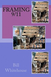 Framing 9/11 di Bill Whitehouse edito da Createspace