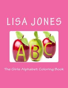 The Girls Alphabet Coloring Book di Lisa Jones edito da Createspace