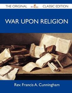 War Upon Religion - The Original Classic Edition edito da Tebbo