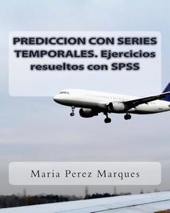 Prediccion Con Series Temporales. Ejercicios Resueltos Con SPSS di Maria Perez Marques edito da Createspace