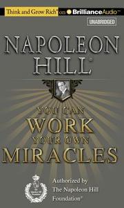 You Can Work Your Own Miracles di Napoleon Hill edito da Think and Grow Rich on Brilliance Audio