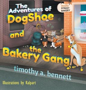 The Adventures of DogShoe and the Bakery Gang di Timothy A. Bennett edito da Strategic Book Publishing