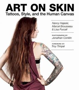 Art on Skin: Tattoos, Style, and the Human Canvas di Nancy Hajeski, Marcel Brousseau, Lisa Purcell edito da SKYHORSE PUB