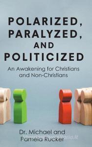 Polarized, Paralyzed, and Politicized di Michael, Pamela Rucker edito da Page Publishing, Inc