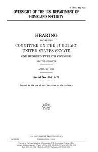 Oversight of the U.S. Department of Homeland Security di United States Congress, United States Senate, Committee on the Judiciary edito da Createspace Independent Publishing Platform