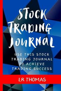 Stock Trading Journal: Use This Stock Trading Journal for Every Trade to Achieve Trading Success di Lr Thomas edito da Createspace Independent Publishing Platform