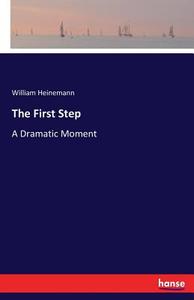 The First Step di William Heinemann edito da hansebooks