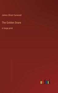 The Golden Snare di James Oliver Curwood edito da Outlook Verlag