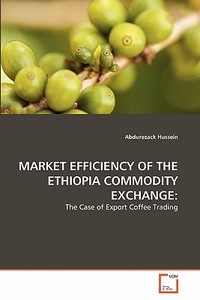 MARKET EFFICIENCY OF THE ETHIOPIA COMMODITY EXCHANGE: di Abdurezack Hussein edito da VDM Verlag