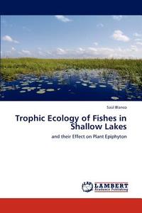Trophic Ecology of Fishes in Shallow Lakes di Saúl Blanco edito da LAP Lambert Academic Publishing