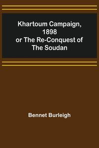Khartoum Campaign, 1898; or the Re-Conquest of the Soudan di Bennet Burleigh edito da Alpha Editions