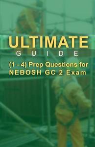 Ultimate Guide 1-4 Prep Questions for Nebosh Gc2 Exam di MR Raj Singh edito da Vanpeak Pte Ltd