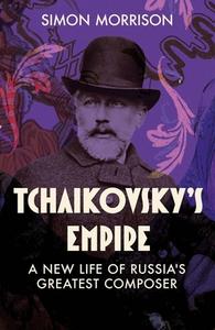 Tchaikovsky's Empire di Simon Morrison edito da Yale University Press
