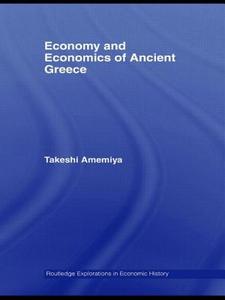 Economy and Economics of Ancient Greece di Takeshi Amemiya edito da Taylor & Francis Ltd