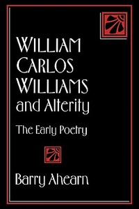 William Carlos Williams and Alterity di Barry Ahearn, Ahearn Barry edito da Cambridge University Press