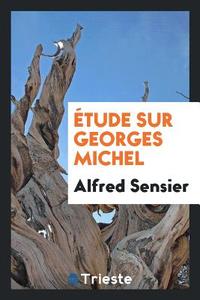 Étude Sur Georges Michel di Alfred Sensier edito da Trieste Publishing