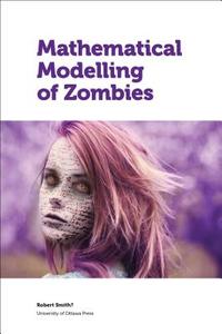 Mathematical Modelling of Zombies di Robert Smith? edito da University of Ottawa Press