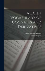A Latin Vocabulary of Cognates and Derivatives di James Pierpont, James Malcolm Kendall edito da LEGARE STREET PR