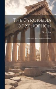 The Cyropædia of Xenophon: With Engl. Notes, by G.M. Gorham di Xenophon edito da LEGARE STREET PR