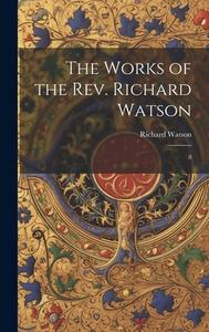 The Works of the Rev. Richard Watson: 8 di Richard Watson edito da LEGARE STREET PR