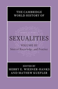 The Cambridge World History of Sexualities: Volume 3, Sites of Knowledge and Practice edito da CAMBRIDGE