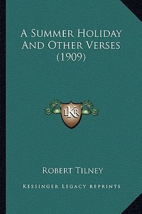 A Summer Holiday and Other Verses (1909) di Robert Tilney edito da Kessinger Publishing