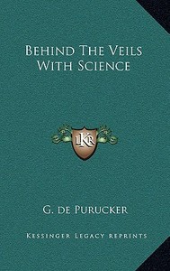 Behind the Veils with Science di G. De Purucker edito da Kessinger Publishing