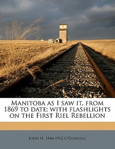 Manitoba As I Saw It, From 1869 To Date; di John H. 1844 O'Donnell edito da Nabu Press