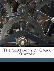 The Quatrains Of Omar Khayy M di Omar Khayyam edito da Nabu Press